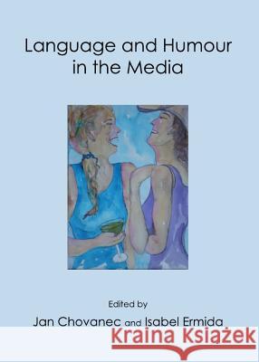 Language and Humour in the Media Jan Chovanec Isabel Ermida 9781443838948 Cambridge Scholars Publishing