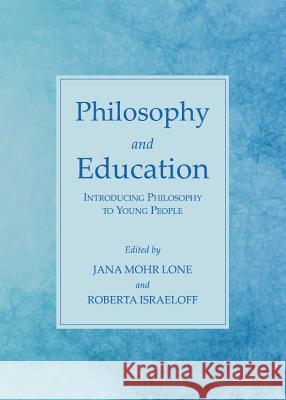 Philosophy and Education: Introducing Philosophy to Young People Roberta Israeloff Jana Mohr Lone 9781443839792