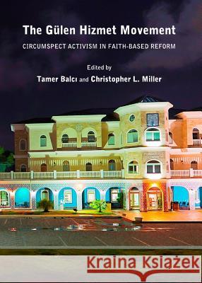 The Gã1/4len Hizmet Movement: Circumspect Activism in Faith-Based Reform Balci, Tamer 9781443839891 Cambridge Scholars Publishing