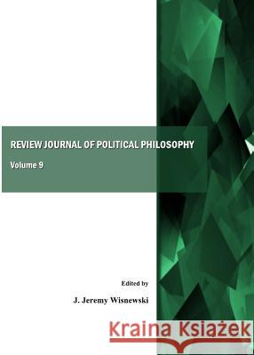 Review Journal of Political Philosophy, Volume 9 J. Jeremy Wisnewski 9781443839952 Cambridge Scholars Publishing