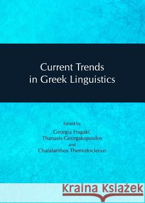 Current Trends in Greek Linguistics Georgia Fragaki Thanasis Georgakopoulos 9781443840255 Cambridge Scholars Publishing