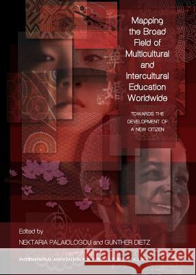 Mapping the Broad Field of Multicultural and Intercultural Education Worldwide: Towards the Development of a New Citizen Nektaria Palaiologou Gunther Dietz 9781443840316