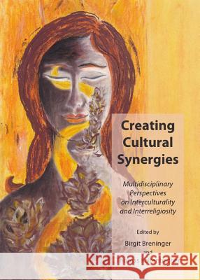 Creating Cultural Synergies: Multidisciplinary Perspectives on Interculturality and Interreligiosity Birgit Breninger Thomas Kaltenbacher 9781443840477