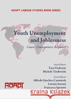 Youth Unemployment and Joblessness: Causes, Consequences, Responses Alfredo Sanchez-Castaneda Lavinia Serrani 9781443840569