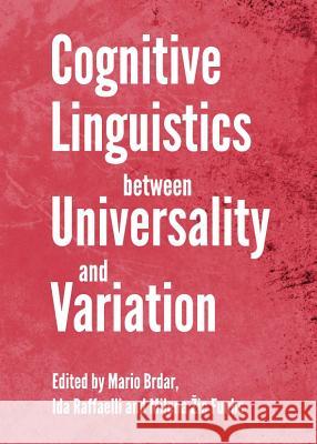 Cognitive Linguistics Between Universality and Variation Mario Brdar Ida Raffaelli 9781443840576 Cambridge Scholars Publishing