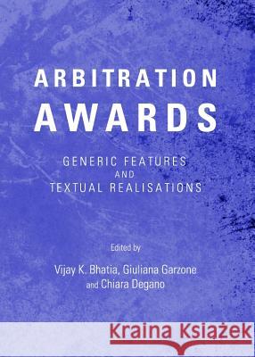 Arbitration Awards: Generic Features and Textual Realisations Vijay K. Bhatia Giuliana Garzone 9781443840910