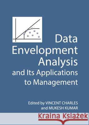 Data Envelopment Analysis and Its Applications to Management Vincent Charles Mukesh Kumar 9781443841320 Cambridge Scholars Publishing