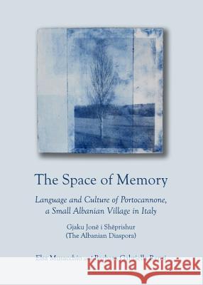 The Space of Memory: Language and Culture of Portocannone, a Small Albanian Village in Italy. Gjaku Jonë I Shëprishur (the Albanian Diaspora) Renzi, Barbara Gabriella 9781443841351