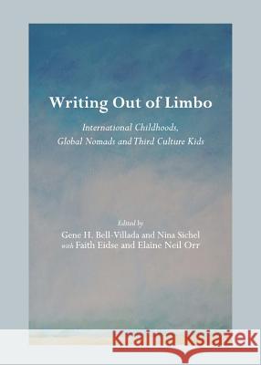 Writing Out of Limbo: International Childhoods, Global Nomads and Third Culture Kids Sichel, Nina 9781443841436