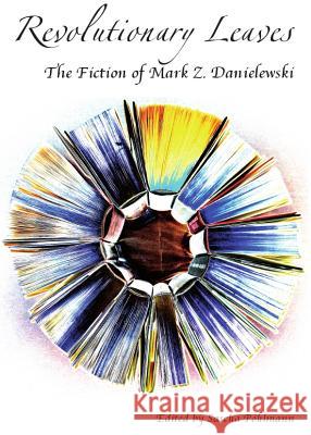 Revolutionary Leaves: The Fiction of Mark Z. Danielewski Sascha Pohlmann 9781443841467