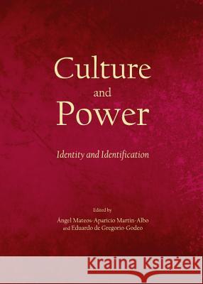 Culture and Power: Identity and Identification Angel Mateos-Aparicio Martin-Albo Eduardo De Gregorio-Godeo 9781443842006 Cambridge Scholars Publishing