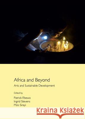 Africa and Beyond: Arts and Sustainable Development Patrick Ebewo Ingrid Stevens and Mzo Sirayi 9781443842365 Cambridge Scholars Publishing