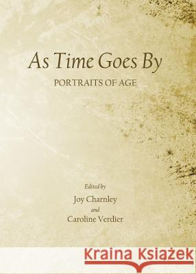 As Time Goes By: Portraits of Age Charnley, Joy 9781443842457 Cambridge Scholars Publishing