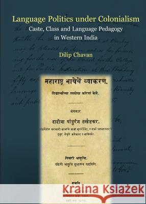 Language Politics Under Colonialism: Caste, Class and Language Pedagogy in Western India Dilip Chavan 9781443842501 Cambridge Scholars Publishing