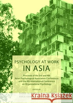 Psychology at Work in Asia: Proceeds of the 3rd and 4th Asian Psychological Association Conferences and the 4th International Conference on Organizati Kamal, Anila 9781443842532