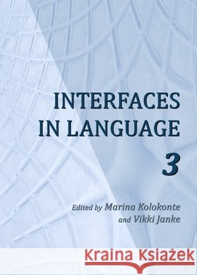 Interfaces in Language 3 Marina Kolokonte Vikki Janke 9781443842556