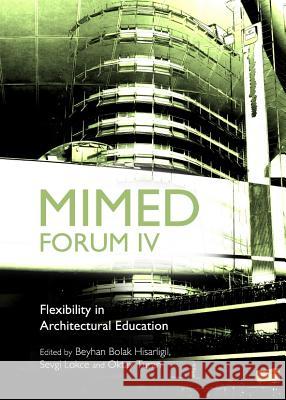 Mimed Forum IV: Flexibility in Architectural Education Beyhan Bolak Hisarligil 9781443842655 Cambridge Scholars Publishing