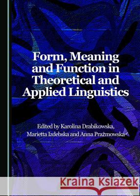 Form, Meaning and Function in Theoretical and Applied Linguistics Karolina Drabikowska Anna Praamowska 9781443842792 Cambridge Scholars Publishing