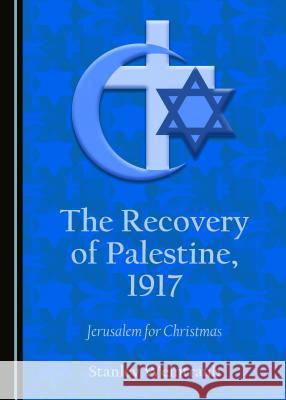 The Recovery of Palestine, 1917: Jerusalem for Christmas Stanley Weintraub 9781443843072