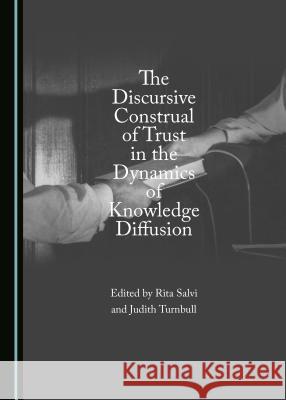 The Discursive Construal of Trust in the Dynamics of Knowledge Diffusion Rita Salvi Judith Turnbull 9781443843157 Cambridge Scholars Publishing