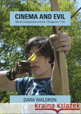 Cinema and Evil: Moral Complexities and the Â Oedangerousâ  Film Waldron, Dara 9781443843423