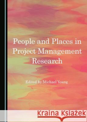 People and Places in Project Management Research Michael Young 9781443843621 Cambridge Scholars Publishing