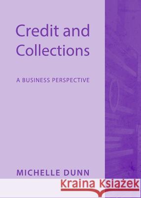 Credit and Collections: A Business Perspective Michelle Dunn 9781443843690 Cambridge Scholars Publishing