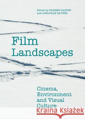 Film Landscapes: Cinema, Environment and Visual Culture Jonathan Rayner Graham Harper 9781443843720 Cambridge Scholars Publishing