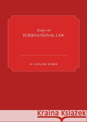 Essays on International Law Graeme Baber 9781443843782 Cambridge Scholars Publishing (RJ)