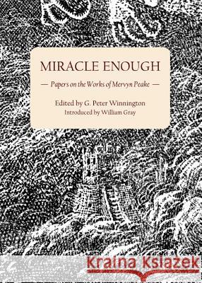 Miracle Enough: Papers on the Works of Mervyn Peake William Gray Peter Winnington 9781443844116