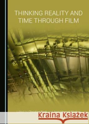 Thinking Reality and Time Through Film Christine Reeh Josa Manuel Martins 9781443844185