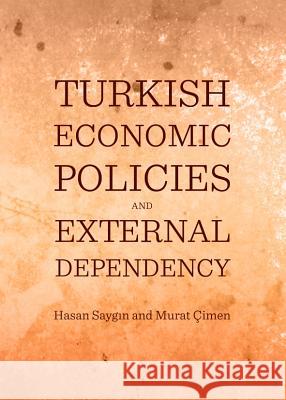Turkish Economic Policies and External Dependency Hasan Saygn Murat Cimen 9781443844697 Cambridge Scholars Publishing