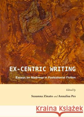 Ex-Centric Writing: Essays on Madness in Postcolonial Fiction Pes, Annalisa 9781443844741 Cambridge Scholars Publishing