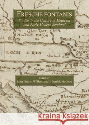 Fresche Fontanis: Studies in the Culture of Medieval and Early Modern Scotland Janet Hadley Williams J. Derrick McClure 9781443844819 Cambridge Scholars Publishing