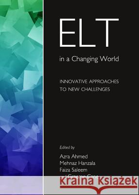 ELT in a Changing World: Innovative Approaches to New Challenges Azra Ahmed Mehnaz Hanzala 9781443845694