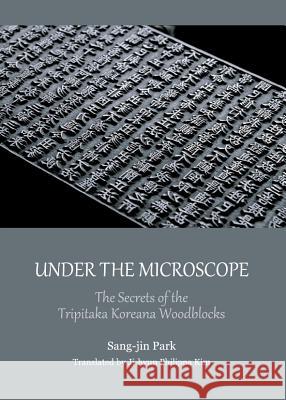 Under the Microscope: The Secrets of the Tripitaka Koreana Woodblocks Sang jin Park 9781443846080 BERTRAMS