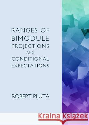 Ranges of Bimodule Projections and Conditional Expectations Robert Pluta 9781443846127 Cambridge Scholars Publishing