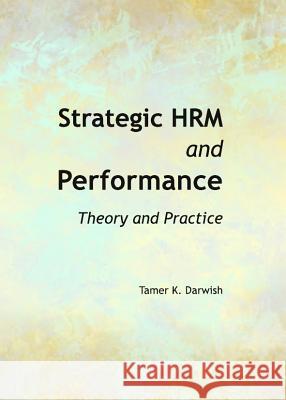 Strategic Hrm and Performance: Theory and Practice Tamer K. Darwish 9781443847292 Cambridge Scholars Publishing