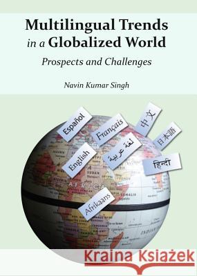 Multilingual Trends in a Globalized World: Prospects and Challenges Navin Kumar Singh 9781443847544