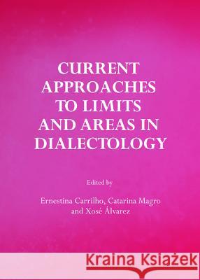 Current Approaches to Limits and Areas in Dialectology Xose Alvarez Ernestina Carrilho 9781443847575 Cambridge Scholars Publishing