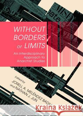 Without Borders or Limits: An Interdisciplinary Approach to Anarchist Studies Jorell A. Melendez Badillo Nathan J. Jun 9781443847681 Cambridge Scholars Publishing
