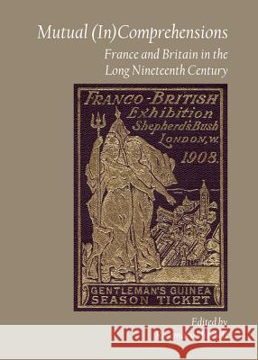 Mutual (In)Comprehensions: France and Britain in the Long Nineteenth Century Rosemary Mitchell 9781443847773 Cambridge Scholars Publishing