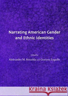 Narrating American Gender and Ethnic Identities Aleksandra M. Rozalska Grazyna Zygado 9781443847841