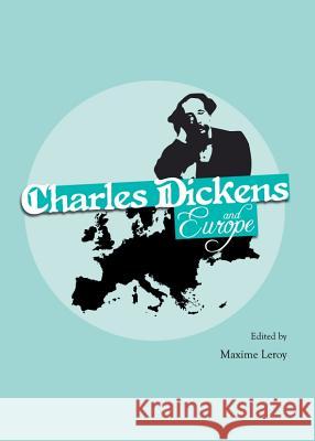 Charles Dickens and Europe Maxime Leroy 9781443847933 Cambridge Scholars Publishing