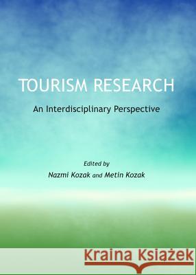 Tourism Research: An Interdisciplinary Perspective Metin Kozak Nazmi Kozak 9781443848619 Cambridge Scholars Publishing