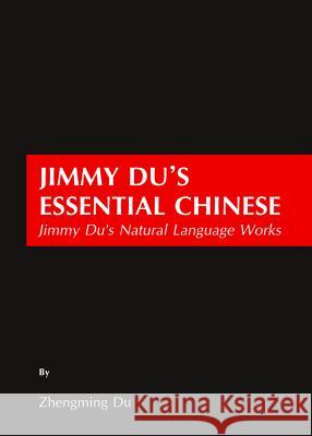 jimmy duâ (tm)s essential chinese: jimmy duâ (tm)s natural language works  Du, Zhengming 9781443848626 Cambridge Scholars Publishing