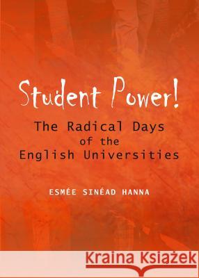 Student Power!: The Radical Days of the English Universities Esmee Sinead Hanna 9781443849067 Cambridge Scholars Publishing