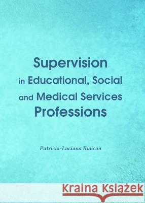 Supervision in Educational, Social and Medical Services Professions Patricia Runcan 9781443849081