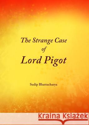 The Strange Case of Lord Pigot Sudip Bhattacharya 9781443849159