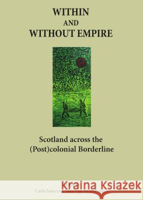 Within and Without Empire: Scotland Across the (Post)Colonial Borderline Theo Van Heijnsbergen Carla Sassi 9781443849227 Cambridge Scholars Publishing